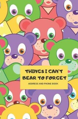 Cover of Things I can't Bear to forget - Address and Phone Book