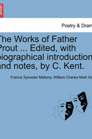 Cover of The Works of Father Prout ... Edited, with biographical introduction and notes, by C. Kent.