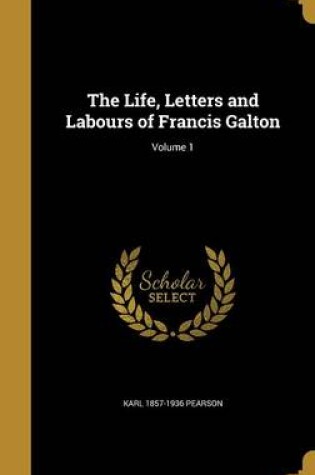 Cover of The Life, Letters and Labours of Francis Galton; Volume 1