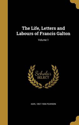 Book cover for The Life, Letters and Labours of Francis Galton; Volume 1