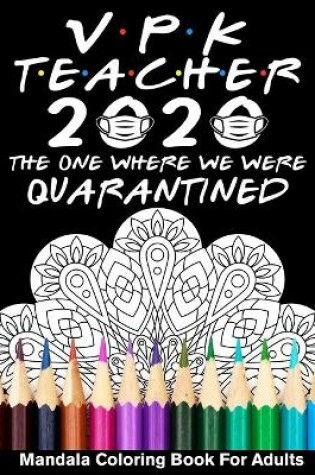 Cover of VPK Teacher 2020 The One Where We Were Quarantined Mandala Coloring Book for Adults