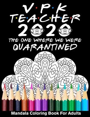 Book cover for VPK Teacher 2020 The One Where We Were Quarantined Mandala Coloring Book for Adults