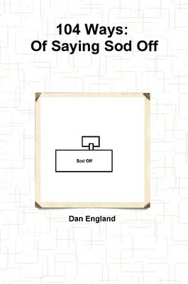 Book cover for 104 Ways Of Saying Sod Off