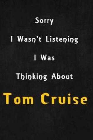 Cover of Sorry I wasn't listening, I was thinking about Tom Cruise