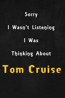 Book cover for Sorry I wasn't listening, I was thinking about Tom Cruise