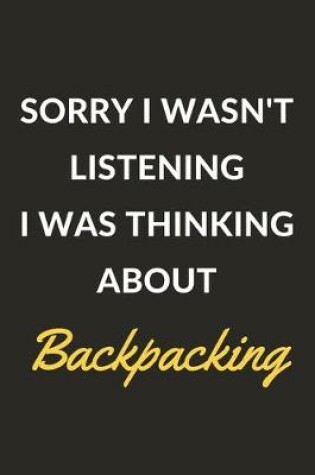 Cover of Sorry I Wasn't Listening I Was Thinking About Backpacking