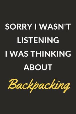 Book cover for Sorry I Wasn't Listening I Was Thinking About Backpacking