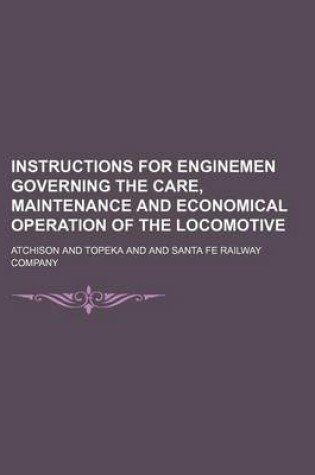 Cover of Instructions for Enginemen Governing the Care, Maintenance and Economical Operation of the Locomotive