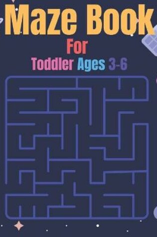 Cover of Maze Book For Toddler Ages 3-6