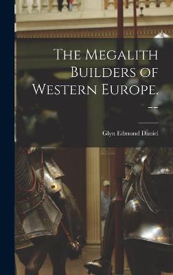 Book cover for The Megalith Builders of Western Europe. --