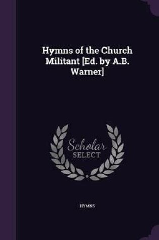 Cover of Hymns of the Church Militant [Ed. by A.B. Warner]