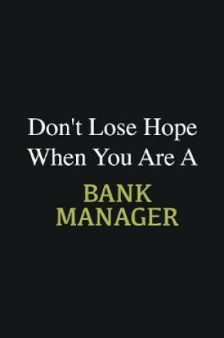 Cover of Don't lose hope when you are a Bank Manager