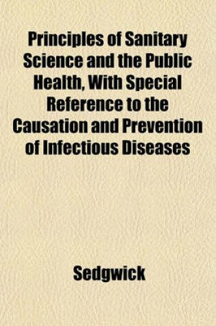 Cover of Principles of Sanitary Science and the Public Health, with Special Reference to the Causation and Prevention of Infectious Diseases