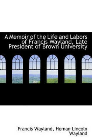 Cover of A Memoir of the Life and Labors of Francis Wayland, Late President of Brown University