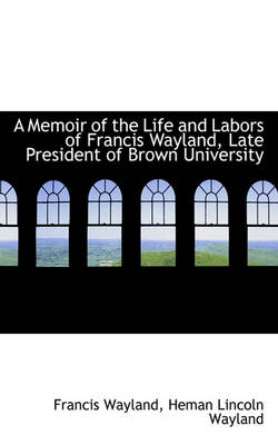 Book cover for A Memoir of the Life and Labors of Francis Wayland, Late President of Brown University