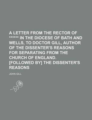 Book cover for A Letter from the Rector of ****** in the Diocese of Bath and Wells, to Doctor Gill, Author of the Dissenter's Reasons for Separating from the Churc