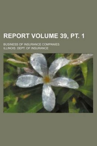 Cover of Report Volume 39, PT. 1; Business of Insurance Companies