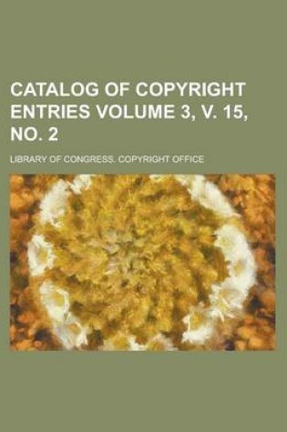 Cover of Catalog of Copyright Entries Volume 3, V. 15, No. 2