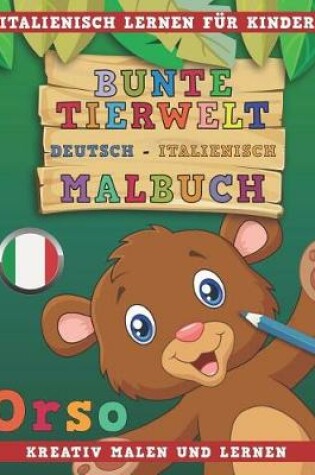 Cover of Bunte Tierwelt Deutsch - Italienisch Malbuch. Italienisch Lernen Fur Kinder. Kreativ Malen Und Lernen.
