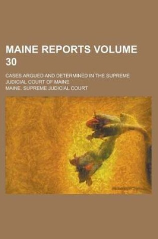 Cover of Maine Reports; Cases Argued and Determined in the Supreme Judicial Court of Maine Volume 30