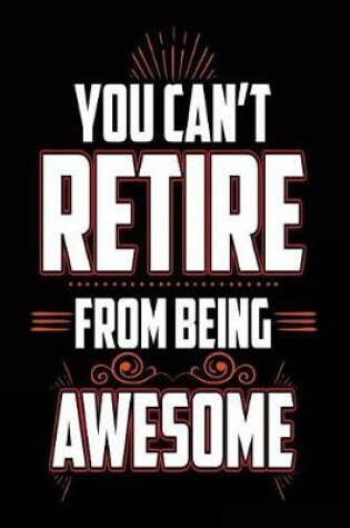 Cover of You Can't Retire From Being Awesome