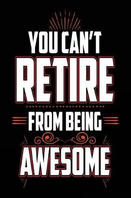 Book cover for You Can't Retire From Being Awesome