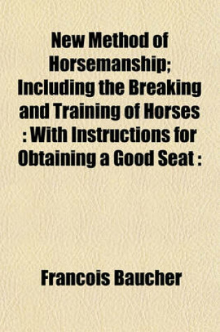 Cover of New Method of Horsemanship; Including the Breaking and Training of Horses