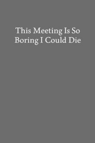 Cover of This Meeting Is so Boring I Could Die
