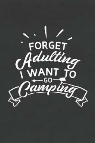 Cover of Forget Adulting I Want to Go Camping