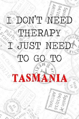 Book cover for I Don't Need Therapy I Just Need To Go To Tasmania