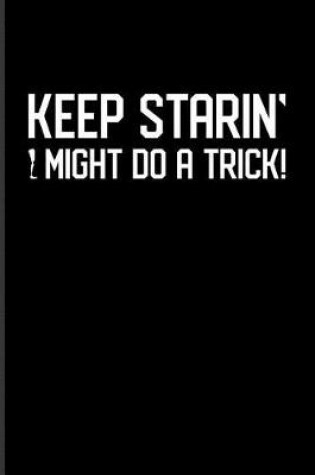 Cover of Keep Starin' I Might Do A Trick