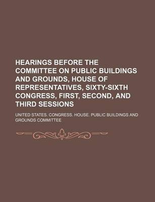 Book cover for Hearings Before the Committee on Public Buildings and Grounds, House of Representatives, Sixty-Sixth Congress, First, Second, and Third Sessions