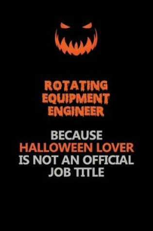 Cover of Rotating Equipment Engineer Because Halloween Lover Is Not An Official Job Title