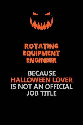 Book cover for Rotating Equipment Engineer Because Halloween Lover Is Not An Official Job Title