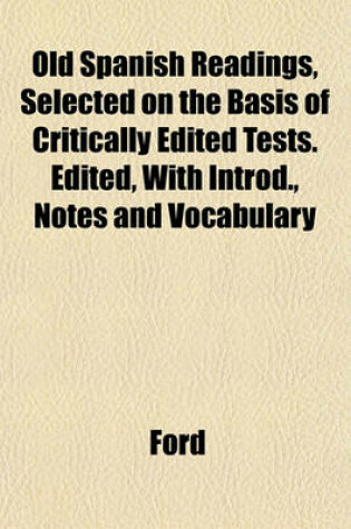 Cover of Old Spanish Readings, Selected on the Basis of Critically Edited Tests. Edited, with Introd., Notes and Vocabulary