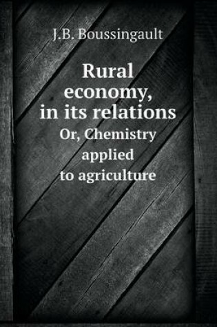 Cover of Rural economy, in its relations Or, Chemistry applied to agriculture