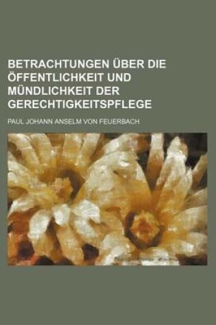 Cover of Betrachtungen Uber Die Offentlichkeit Und Mundlichkeit Der Gerechtigkeitspflege