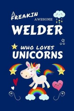 Cover of A Freakin Awesome Welder Who Loves Unicorns