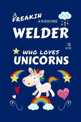 Book cover for A Freakin Awesome Welder Who Loves Unicorns