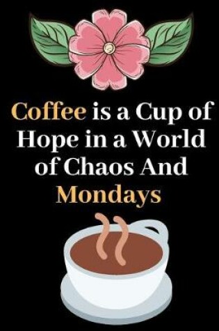 Cover of Coffee is a Hope in a World of Chaos and Mondays