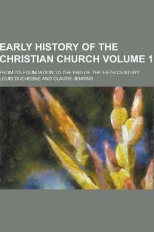 Cover of Early History of the Christian Church; From Its Foundation to the End of the Fifth Century Volume 1