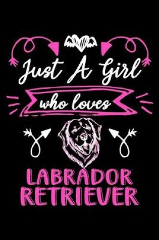 Cover of Just a girl who loves Labrador Retriever