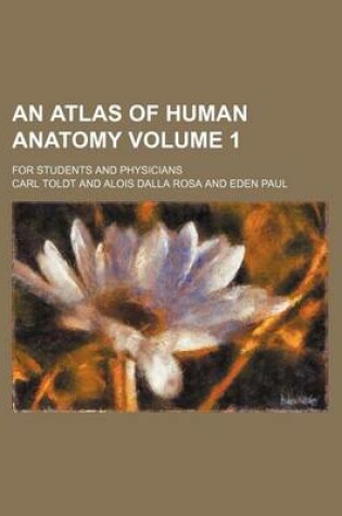 Cover of An Atlas of Human Anatomy Volume 1; For Students and Physicians