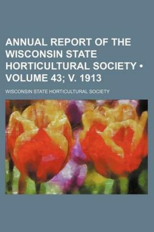 Cover of Annual Report of the Wisconsin State Horticultural Society (Volume 43; V. 1913)