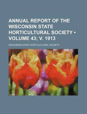 Book cover for Annual Report of the Wisconsin State Horticultural Society (Volume 43; V. 1913)