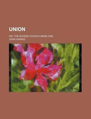 Book cover for Union; Or, the Divided Church Made One