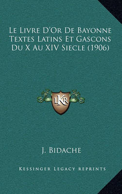 Book cover for Le Livre D'Or de Bayonne Textes Latins Et Gascons Du X Au XIV Siecle (1906)