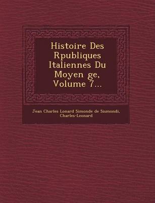 Book cover for Histoire Des R Publiques Italiennes Du Moyen GE, Volume 7...