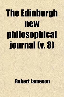 Book cover for The Edinburgh New Philosophical Journal; Exhibiting a View of the Progressive Discoveries and Improvements in the Sciences and the Arts Volume 8