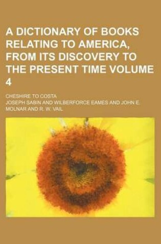 Cover of A Dictionary of Books Relating to America, from Its Discovery to the Present Time Volume 4; Cheshire to Costa